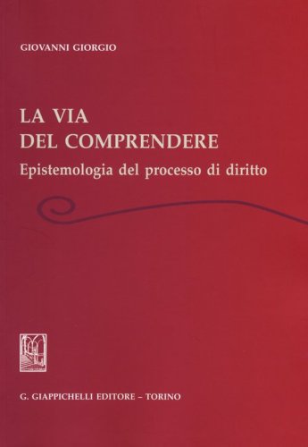 La via del comprendere. Epistemologia del processo di diritto