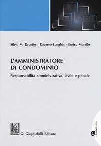 L'amministratore di condominio. Responsabilit&agrave; amministrativa, civile e penale