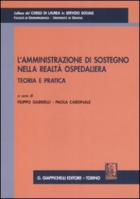 L'amministrazione di sostegno nella realt&agrave; ospedaliera. Teoria e pratica