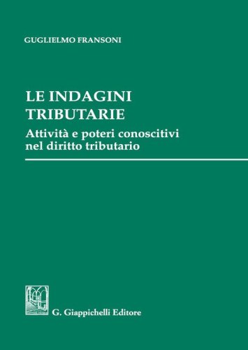 Le indagini tributarie. Attivit&agrave; e poteri conoscitivi nel diritto tributario