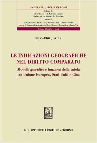 Le indicazioni geografiche nel diritto comparato. Modelli giuridici e funzioni della tutela tra Unione Europea, Stati Uniti e Cina