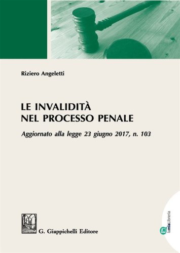 Le invalidit&agrave; nel processo penale. Aggiornato alla legge 23 giugno 2017, n. 103