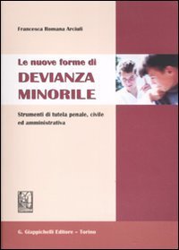 Le nuove forme di devianza minorile. Strumenti di tutela penale, civile ed amministrativa