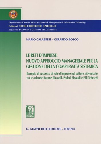 Le reti d'imprese. Nuovo approccio manageriale per la gestione della complessit&agrave; sistemica. Esempio di successo di rete d'imprese nel settore vitivinicolo...