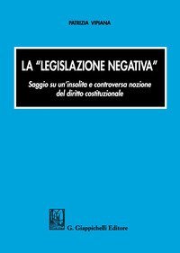 La &laquo;legislazione negativa&raquo;. Saggio su un'insolita e controversa nozione del diritto costituzionale