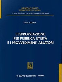 L'espropriazione per pubblica utilit&agrave; e i provvedimenti ablatori