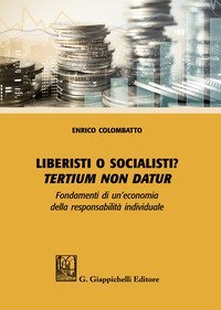 Liberisti o socialisti? Tertium non datur. Fondamenti di un'economia della responsabilit&agrave; individuale