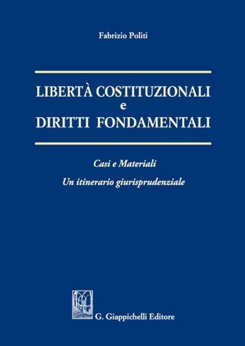Libert&agrave; costituzionali e diritti fondamentali. Casi e materiali. Un itineriario giurisprudenziale