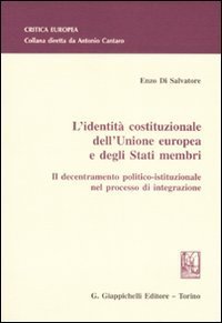 L'identit&agrave; costituzionale dell'Unione Europea e degli stati membri. Il decentramento politico-istituzionale nel processo di integrazione