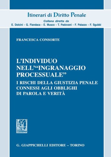 L'individuo nell'&laquo;ingranaggio processuale&raquo;. I rischi della giustizia penale connessi agli obblighi di parola e verit&agrave;