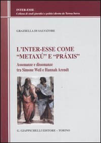 L'inter-esse come &laquo;metax&uacute;&raquo; e &laquo;pr&aacute;xis&raquo;. Assonanze e dissonanze tra Simone Weil e Hannah Arendt