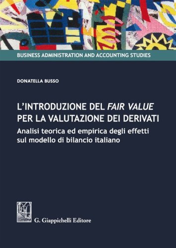 L'introduzione del fair value per la valutazione dei derivati. Analisi teorica ed empirica degli effetti sul modello di bilancio italiano