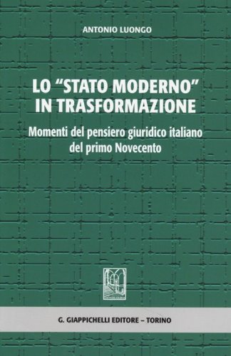 Lo &laquo;stato moderno&raquo; in trasformazione. Momenti del pensiero giuridico italiano del primo Novecento