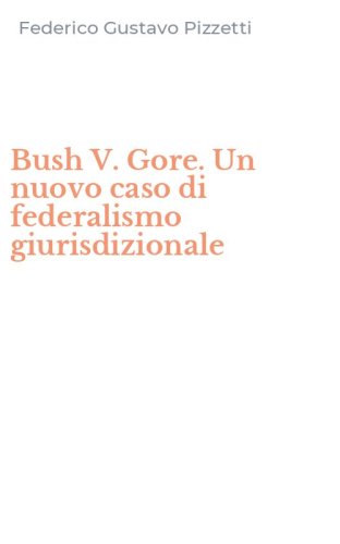 Bush V. Gore. Un nuovo caso di federalismo giurisdizionale