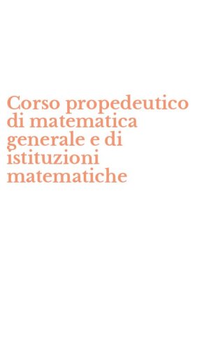 Corso propedeutico di matematica generale e di istituzioni matematiche