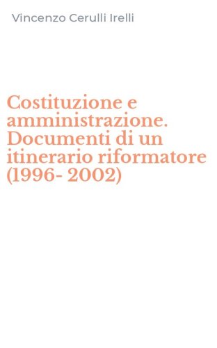 Costituzione e amministrazione. Documenti di un itinerario riformatore (1996-2002)