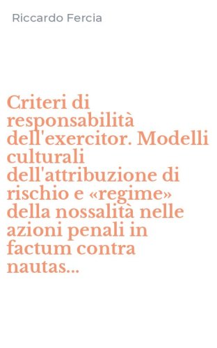 Criteri di responsabilit&agrave; dell'exercitor. Modelli culturali dell'attribuzione di rischio e &laquo;regime&raquo; della nossalit&agrave; nelle azioni penali in factum contra nautas...