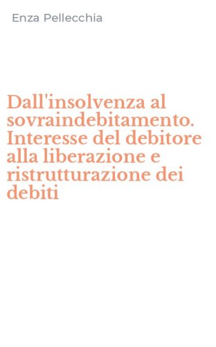 Dall'insolvenza al sovraindebitamento. Interesse del debitore alla liberazione e ristrutturazione dei debiti