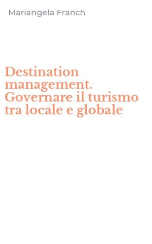 Destination management. Governare il turismo tra locale e globale