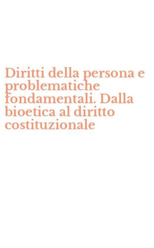 Diritti della persona e problematiche fondamentali. Dalla bioetica al diritto costituzionale