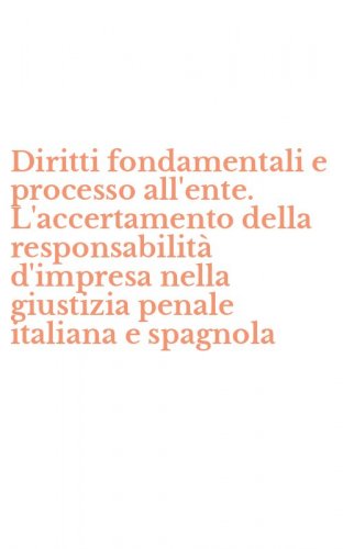 Diritti fondamentali e processo all'ente. L'accertamento della responsabilit&agrave; d'impresa nella giustizia penale italiana e spagnola