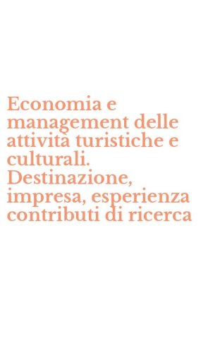 Economia e management delle attivit&agrave; turistiche e culturali. Destinazione, impresa, esperienza contributi di ricerca