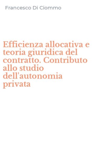 Efficienza allocativa e teoria giuridica del contratto. Contributo allo studio dell'autonomia privata