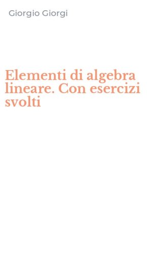 Elementi di algebra lineare. Con esercizi svolti