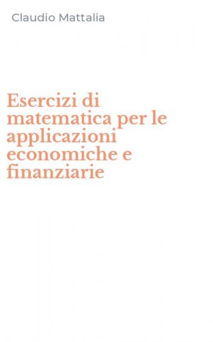 Esercizi di matematica per le applicazioni economiche e finanziarie