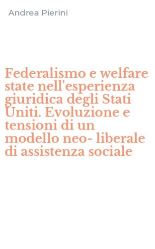 Federalismo e welfare state nell'esperienza giuridica degli Stati Uniti. Evoluzione e tensioni di un modello neo-liberale di assistenza sociale