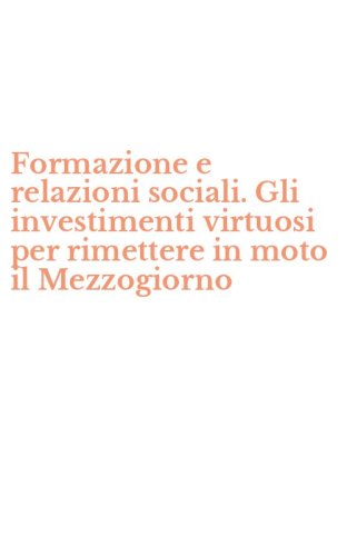 Formazione e relazioni sociali. Gli investimenti virtuosi per rimettere in moto il Mezzogiorno