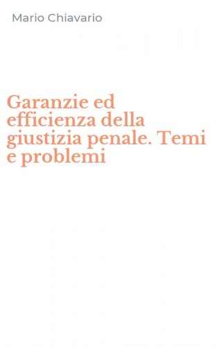 Garanzie ed efficienza della giustizia penale. Temi e problemi