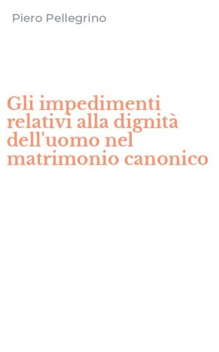 Gli impedimenti relativi alla dignit&agrave; dell'uomo nel matrimonio canonico