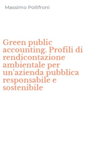 Green public accounting. Profili di rendicontazione ambientale per un'azienda pubblica responsabile e sostenibile
