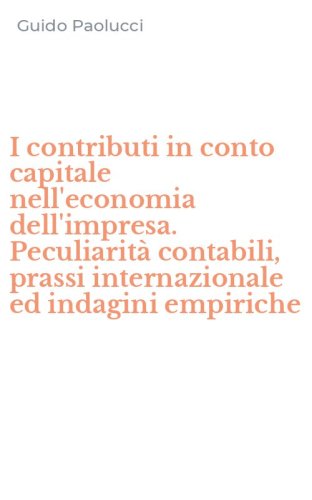 I contributi in conto capitale nell'economia dell'impresa. Peculiarit&agrave; contabili, prassi internazionale ed indagini empiriche
