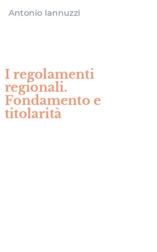 I regolamenti regionali. Fondamento e titolarit&agrave;