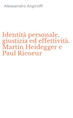 Identit&agrave; personale, giustizia ed effettivit&agrave;. Martin Heidegger e Paul Ricoeur
