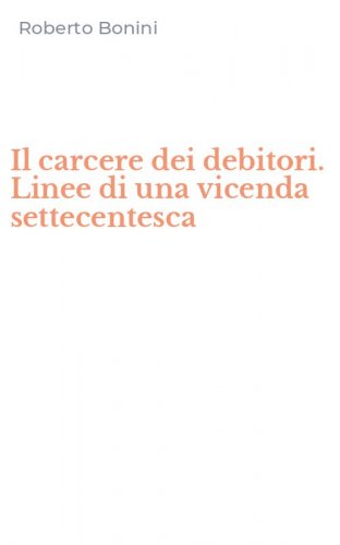 Il carcere dei debitori. Linee di una vicenda settecentesca
