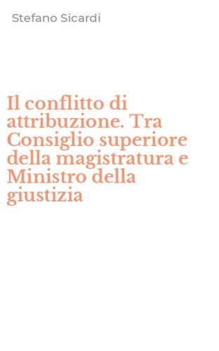 Il conflitto di attribuzione. Tra Consiglio superiore della magistratura e Ministro della giustizia