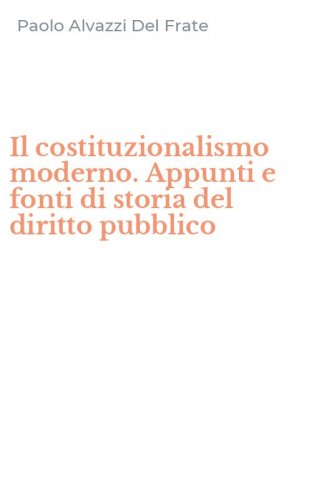 Il costituzionalismo moderno. Appunti e fonti di storia del diritto pubblico