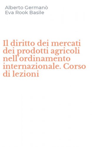 Il diritto dei mercati dei prodotti agricoli nell'ordinamento internazionale. Corso di lezioni