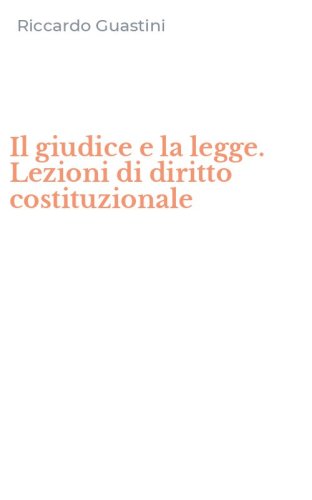 Il giudice e la legge. Lezioni di diritto costituzionale