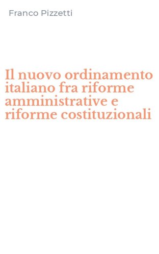 Il nuovo ordinamento italiano fra riforme amministrative e riforme costituzionali