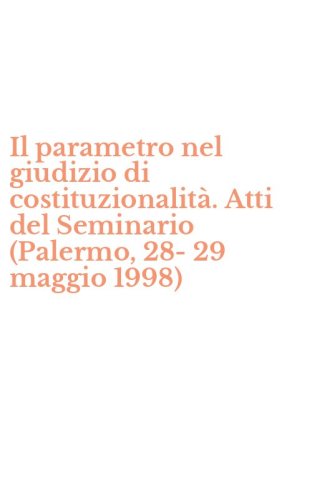 Il parametro nel giudizio di costituzionalit&agrave;. Atti del Seminario (Palermo, 28-29 maggio 1998)