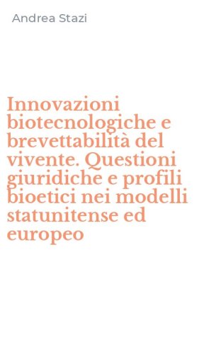 Innovazioni biotecnologiche e brevettabilit&agrave; del vivente. Questioni giuridiche e profili bioetici nei modelli statunitense ed europeo