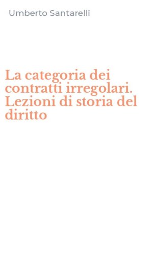 La categoria dei contratti irregolari. Lezioni di storia del diritto