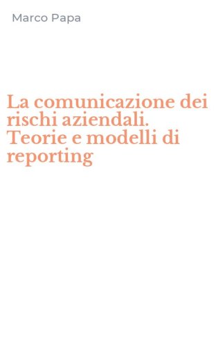 La comunicazione dei rischi aziendali. Teorie e modelli di reporting