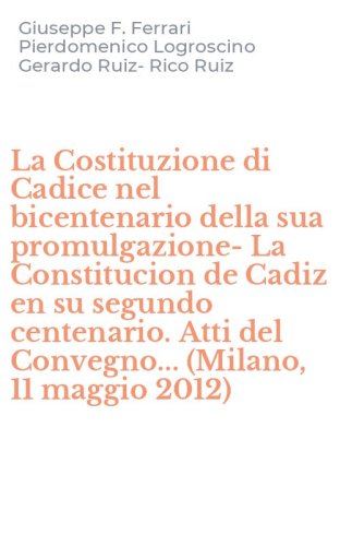 La Costituzione di Cadice nel bicentenario della sua promulgazione-La Constitucion de Cadiz en su segundo centenario. Atti del Convegno... (Milano, 11 maggio 2012)
