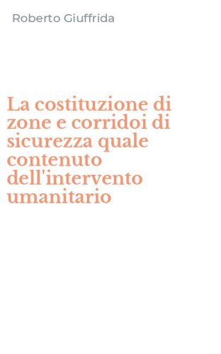 La costituzione di zone e corridoi di sicurezza quale contenuto dell'intervento umanitario
