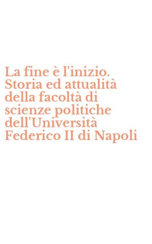 La fine &egrave; l'inizio. Storia ed attualit&agrave; della facolt&agrave; di scienze politiche dell'Universit&agrave; Federico II di Napoli